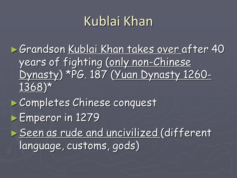 Kublai Khan Grandson Kublai Khan takes over after 40 years of fighting (only non-Chinese Dynasty) *PG. 187 (Yuan Dynasty )*