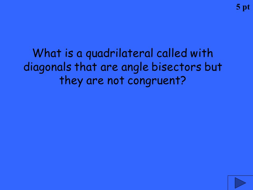 5 pt What is a quadrilateral called with diagonals that are angle bisectors but they are not congruent