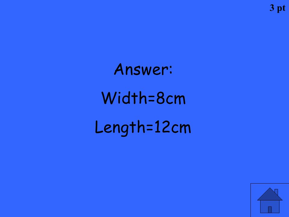 3 pt Answer: Width=8cm Length=12cm