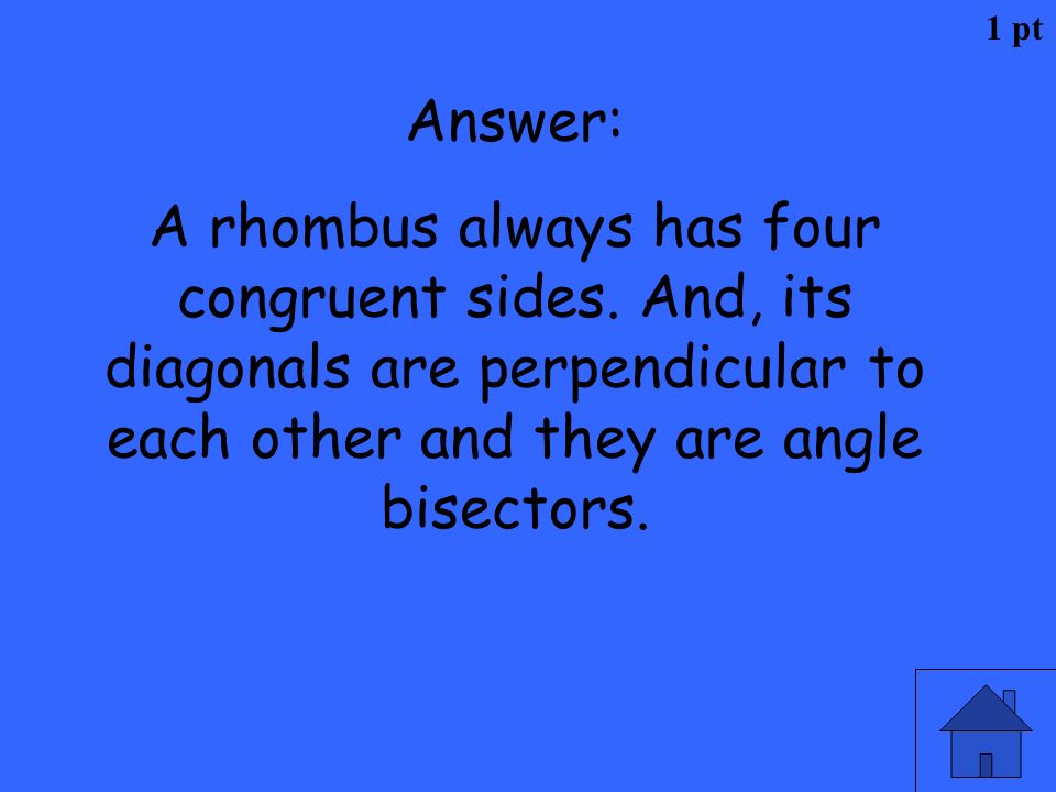 1 pt Answer: A rhombus always has four congruent sides.