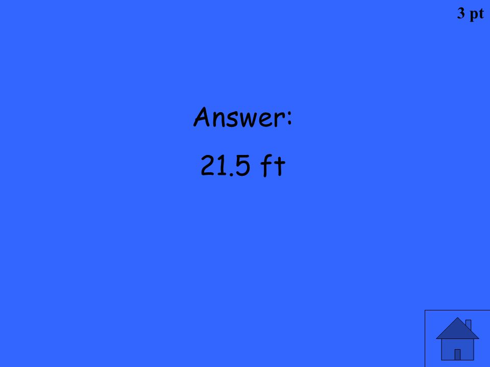 3 pt Answer: 21.5 ft