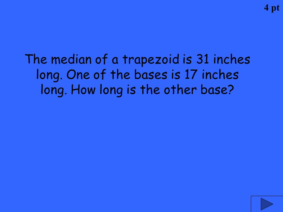 4 pt The median of a trapezoid is 31 inches long. One of the bases is 17 inches long.