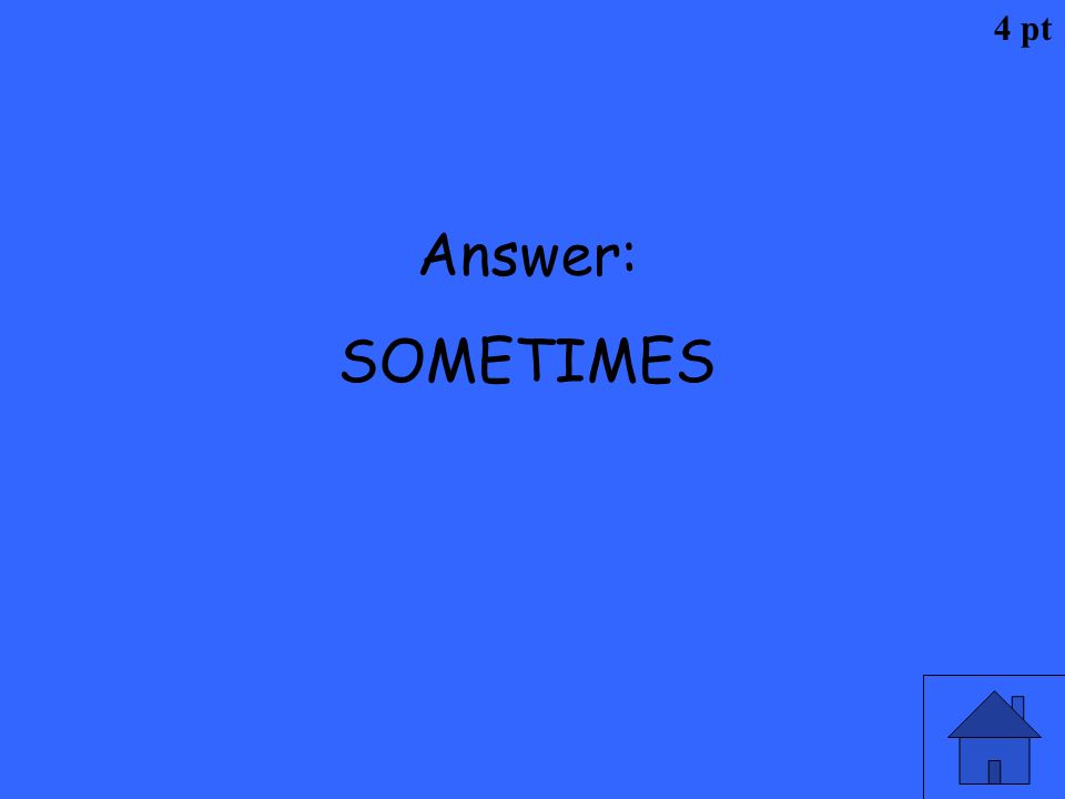 4 pt Answer: SOMETIMES