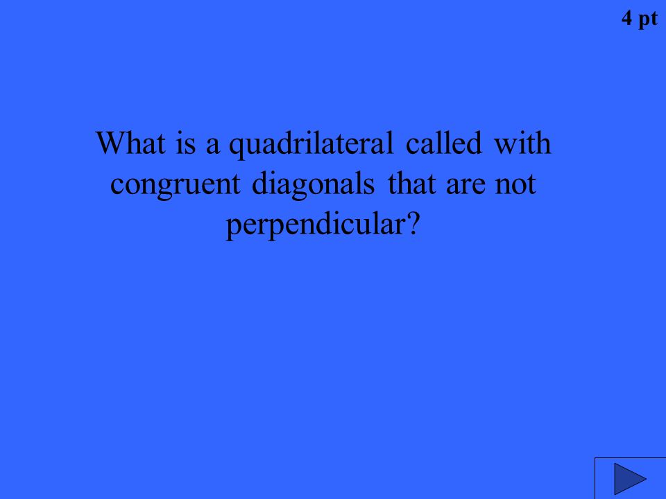 4 pt What is a quadrilateral called with congruent diagonals that are not perpendicular
