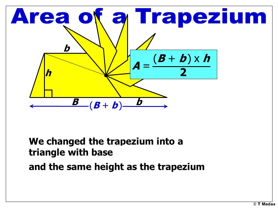 Area of a Trapezium (B + b ) x h A = 2 b h B b (B + b )