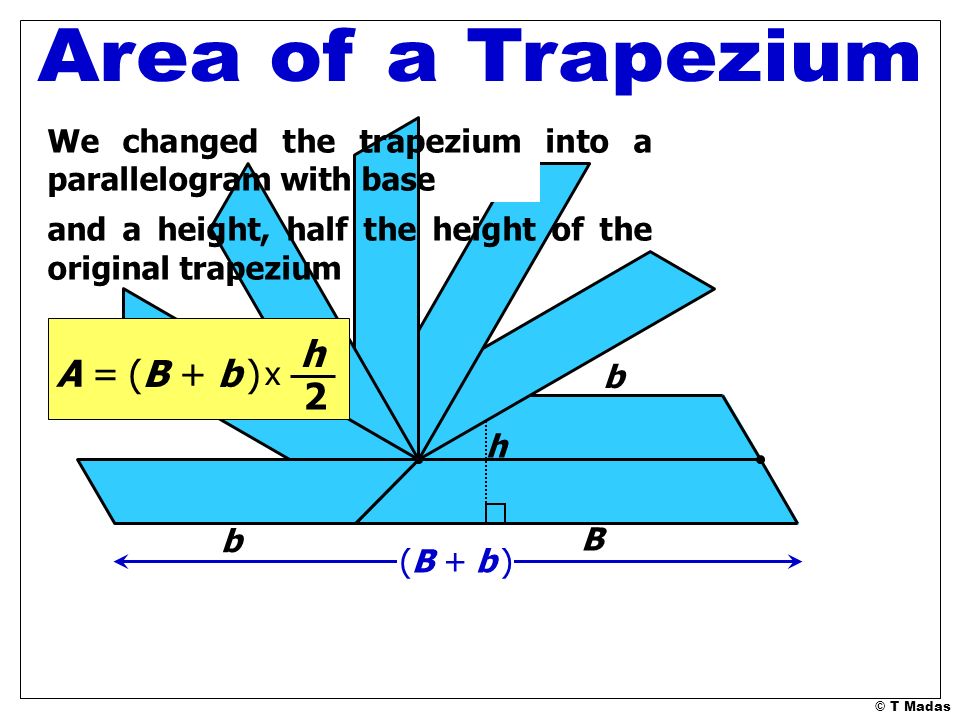 Area of a Trapezium h A = (B + b ) 2