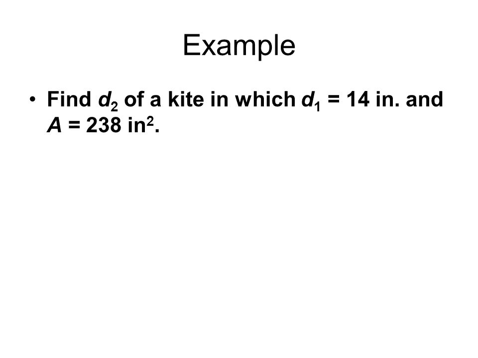 Example Find d2 of a kite in which d1 = 14 in. and A = 238 in2.