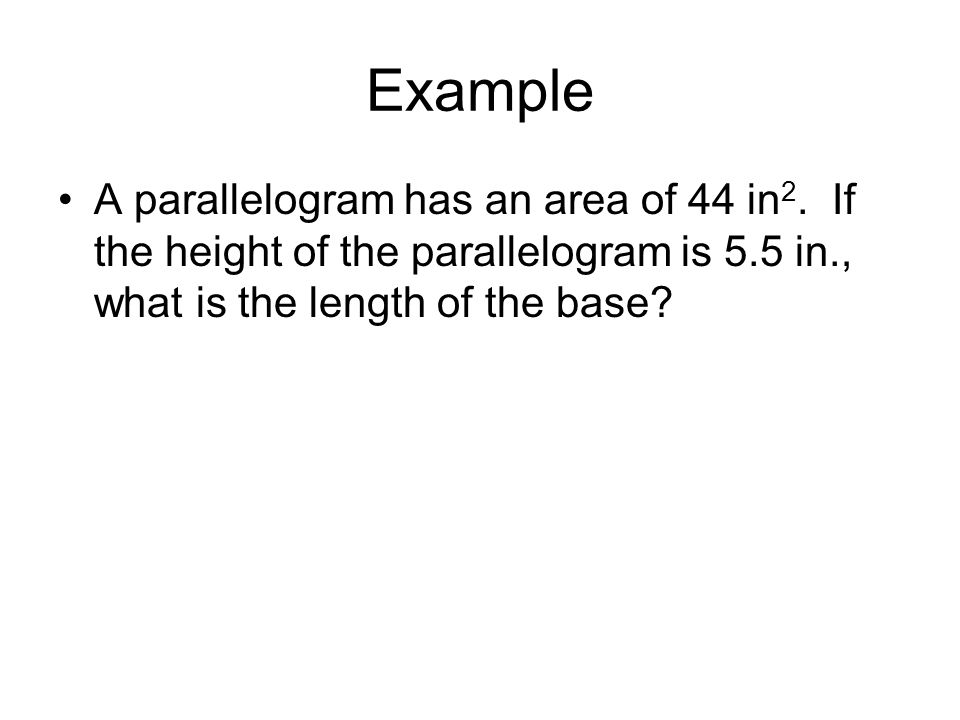 Example A parallelogram has an area of 44 in2.