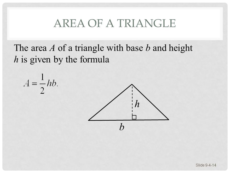Area of a Triangle The area A of a triangle with base b and height h is given by the formula h b