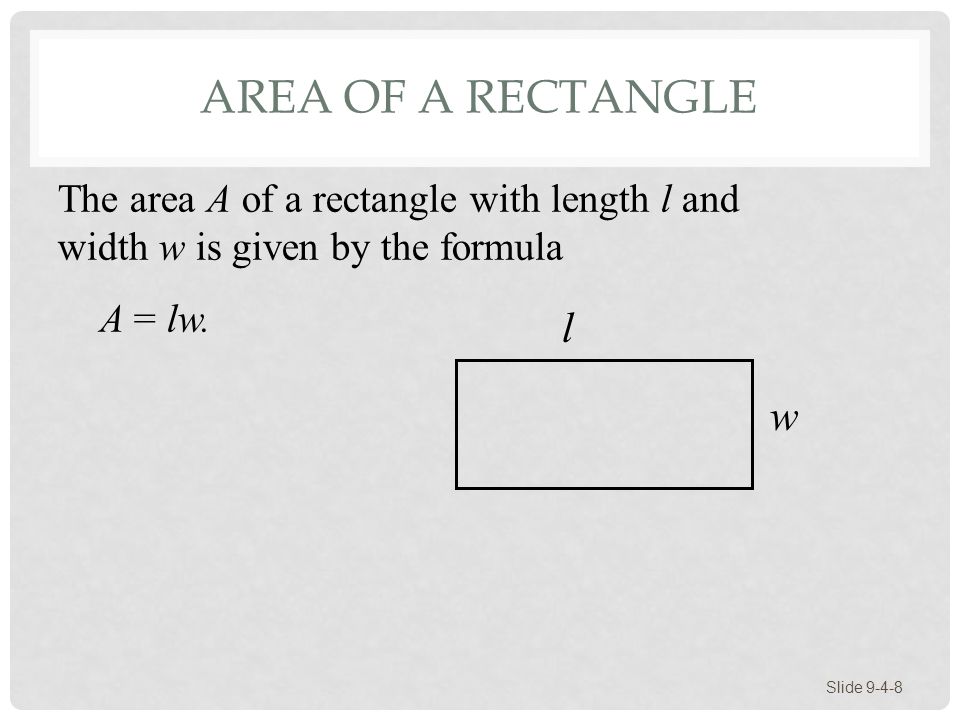 Area of a Rectangle The area A of a rectangle with length l and width w is given by the formula. A = lw.