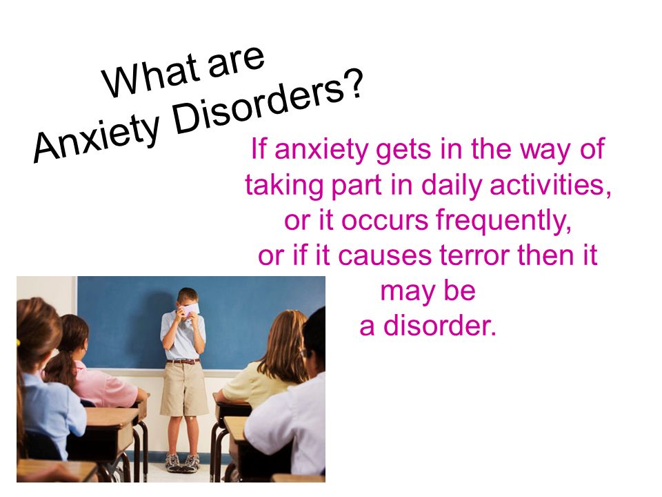 What are Anxiety Disorders If anxiety gets in the way of