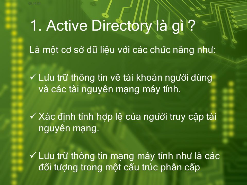 00:14:54 1. Active Directory là gì Là một cơ sở dữ liệu với các chức năng như: