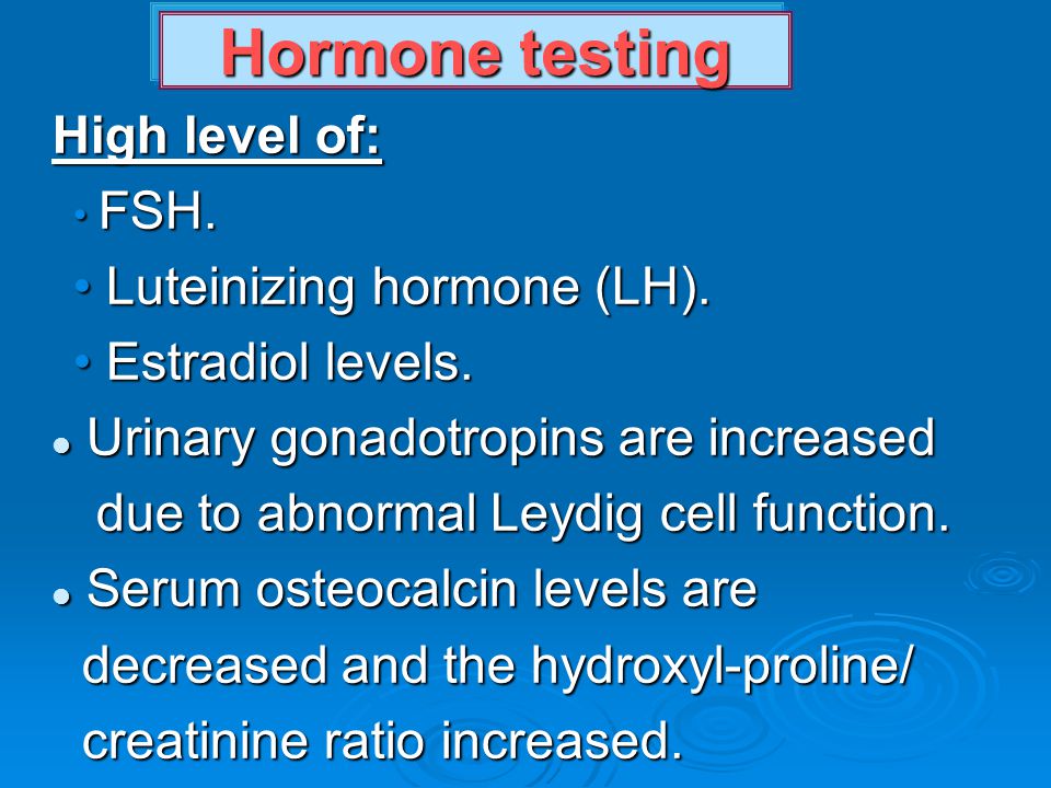 Hormone testing High level of: Luteinizing hormone (LH).
