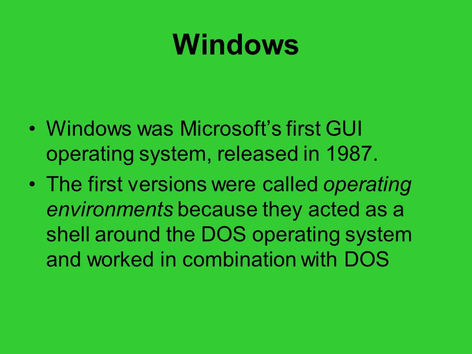 Windows Windows was Microsoft’s first GUI operating system, released in