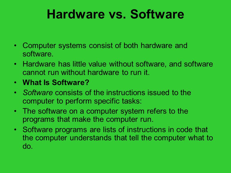 Hardware vs. Software Computer systems consist of both hardware and software.