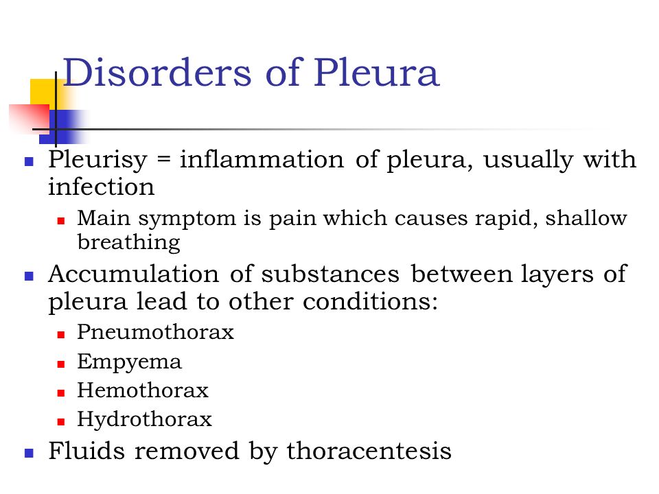 Disorders of Pleura Pleurisy = inflammation of pleura, usually with infection. Main symptom is pain which causes rapid, shallow breathing.
