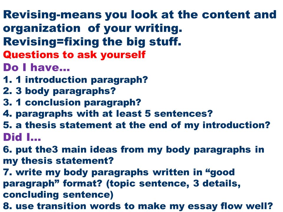 Revising-means you look at the content and organization of your writing.