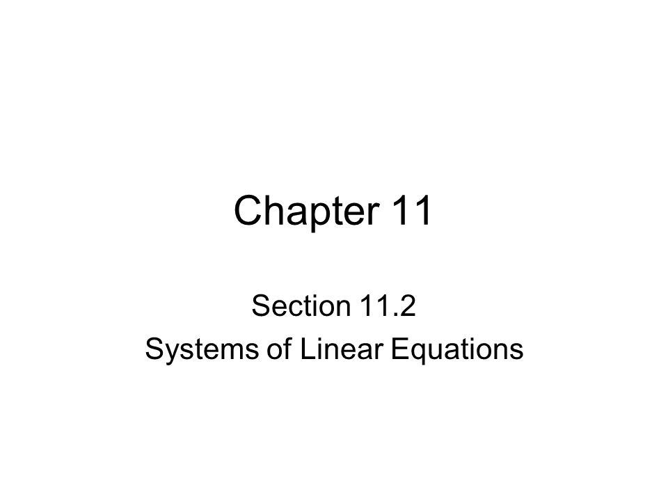 Section 11.2 Systems of Linear Equations