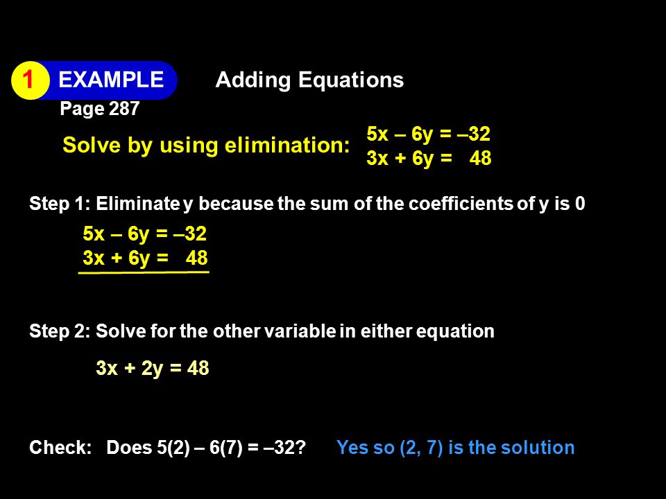 1 EXAMPLE Adding Equations Solve by using elimination: 5x – 6y = –32