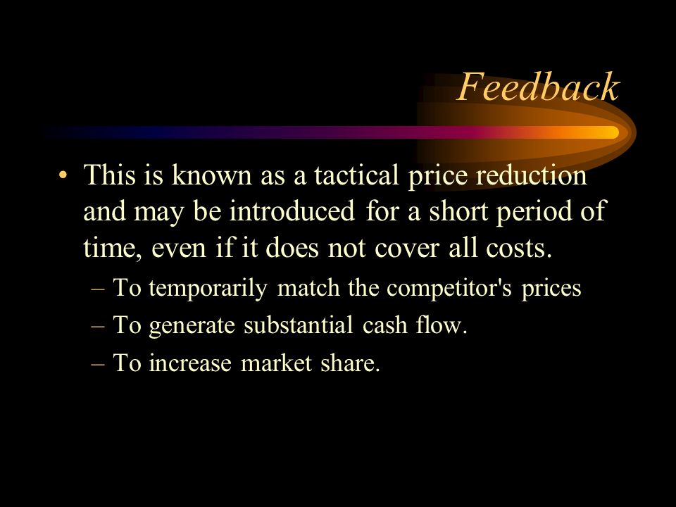 Feedback This is known as a tactical price reduction and may be introduced for a short period of time, even if it does not cover all costs.