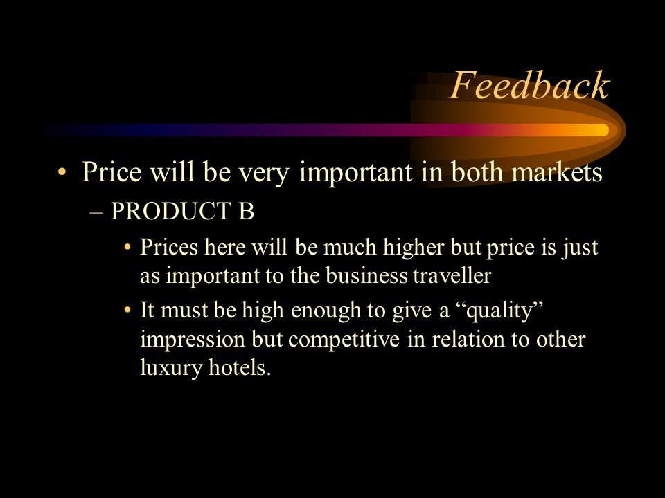 Feedback Price will be very important in both markets PRODUCT B
