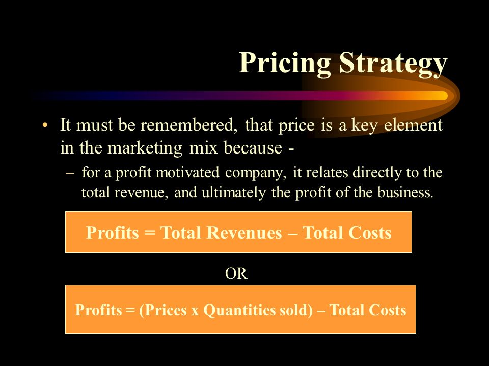 Pricing Strategy It must be remembered, that price is a key element in the marketing mix because -