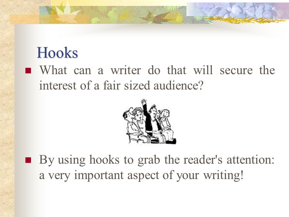 Hooks What can a writer do that will secure the interest of a fair sized audience