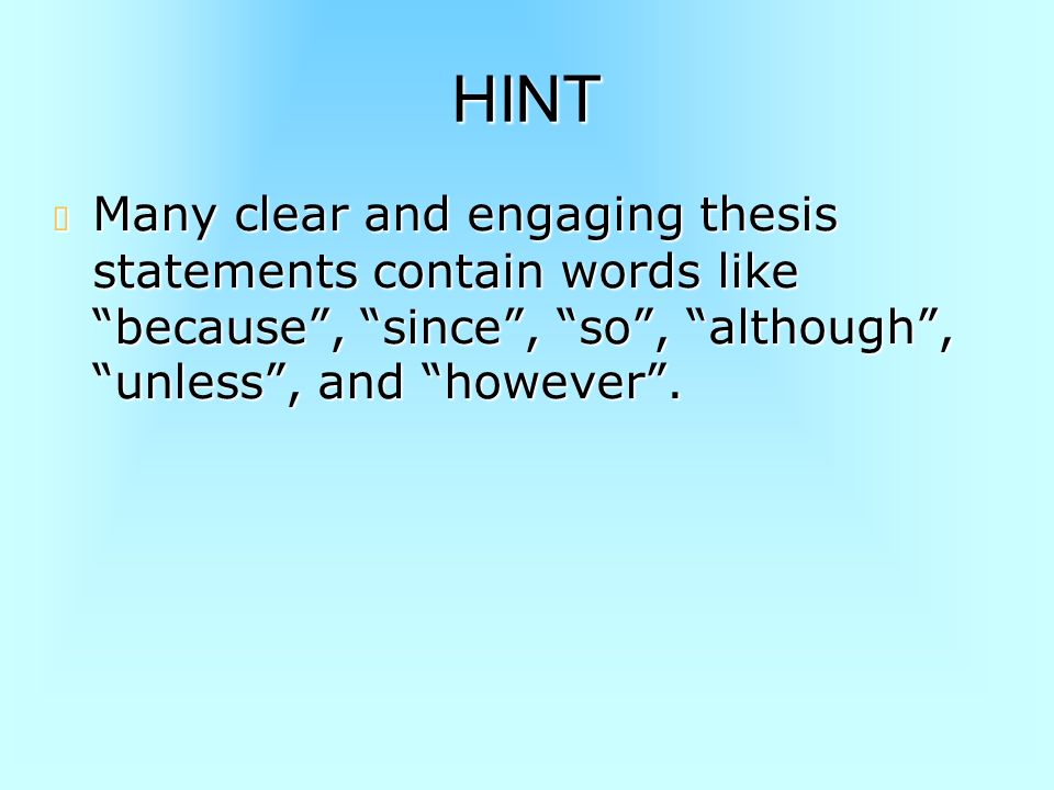HINT Many clear and engaging thesis statements contain words like because , since , so , although , unless , and however .