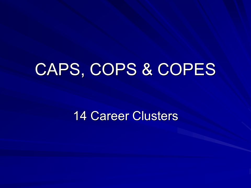 CAPS, COPS & COPES 14 Career Clusters