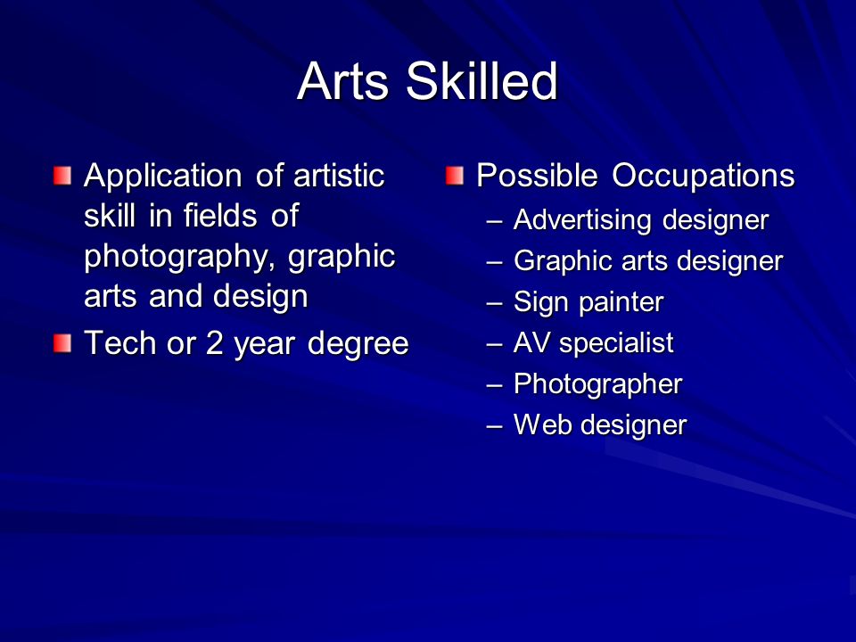 Arts Skilled Application of artistic skill in fields of photography, graphic arts and design. Tech or 2 year degree.