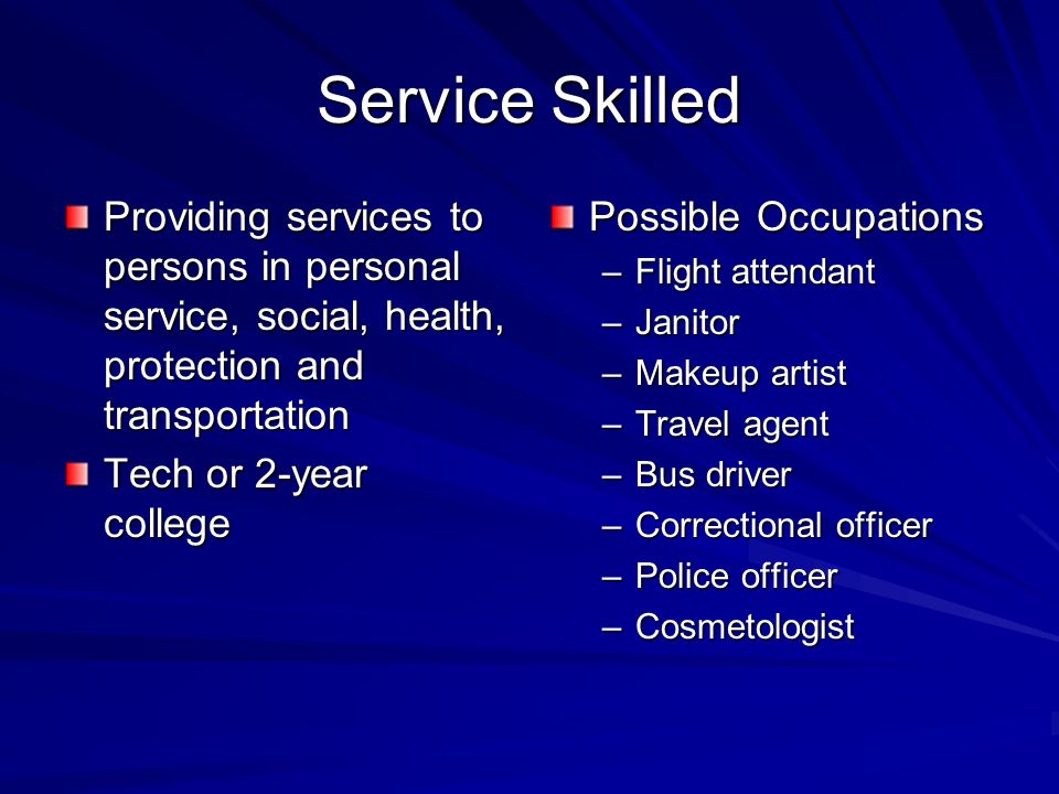 Service Skilled Providing services to persons in personal service, social, health, protection and transportation.