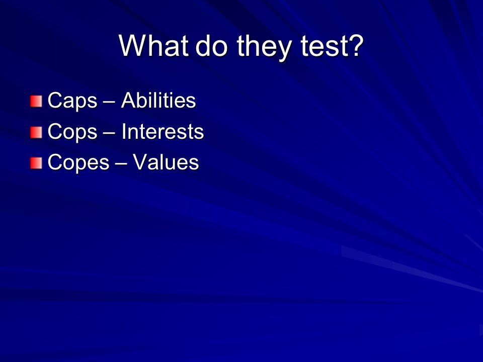 What do they test Caps – Abilities Cops – Interests Copes – Values