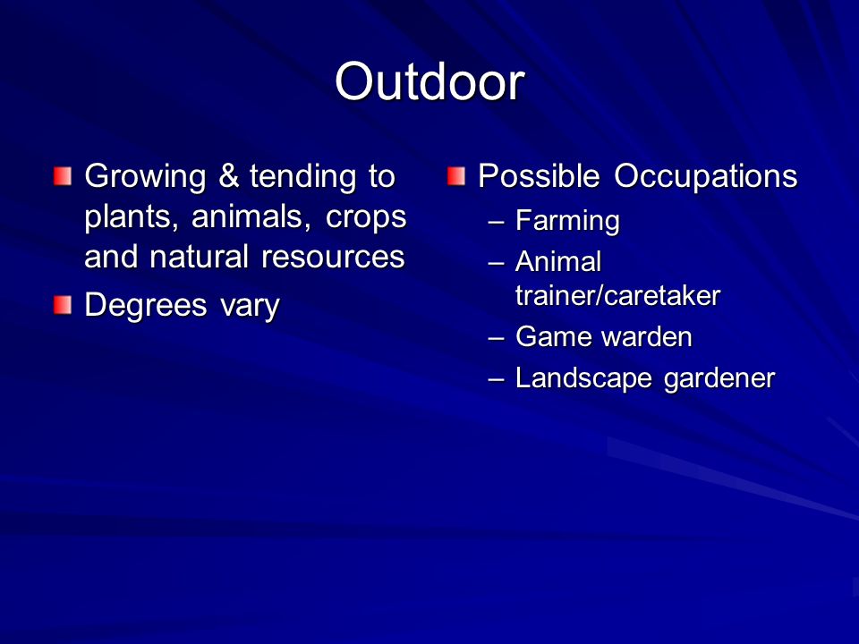 Outdoor Growing & tending to plants, animals, crops and natural resources. Degrees vary. Possible Occupations.