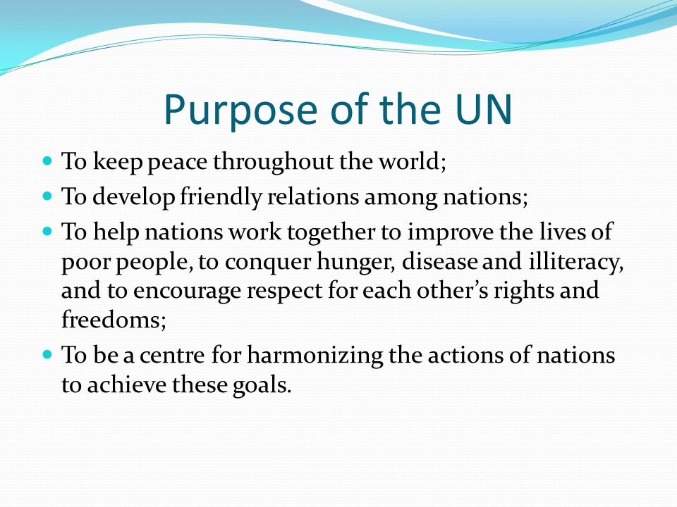 Purpose of the UN To keep peace throughout the world;
