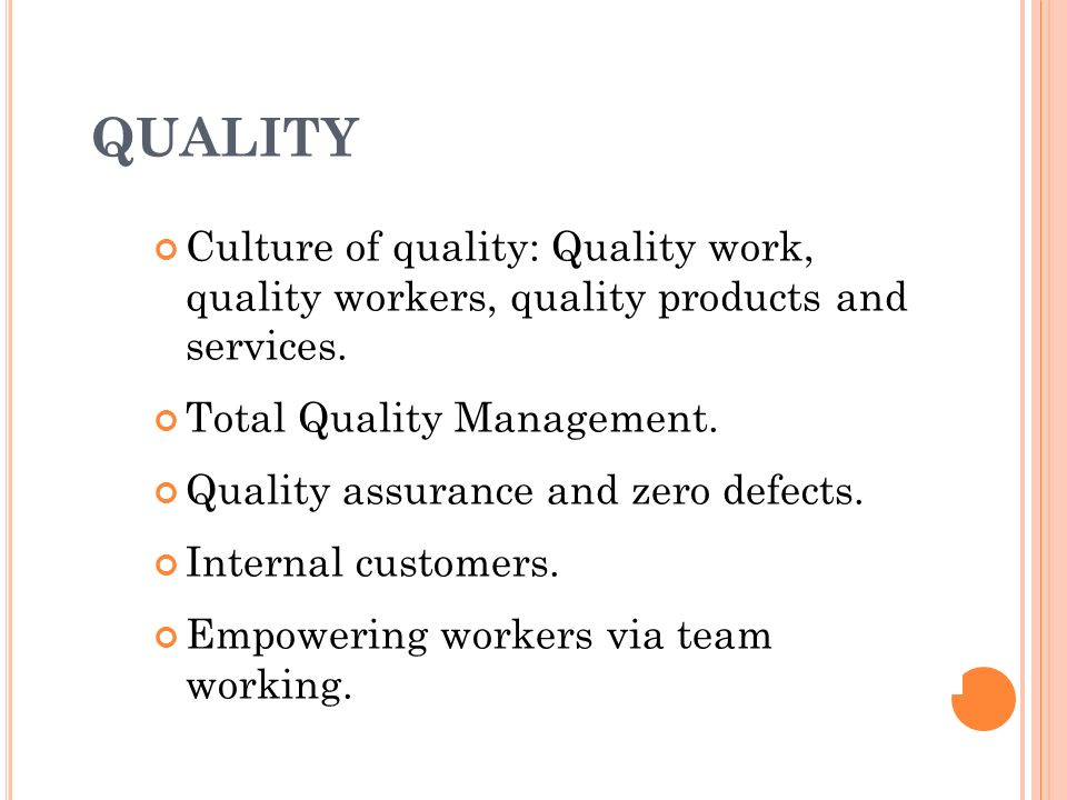 QUALITY Culture of quality: Quality work, quality workers, quality products and services. Total Quality Management.