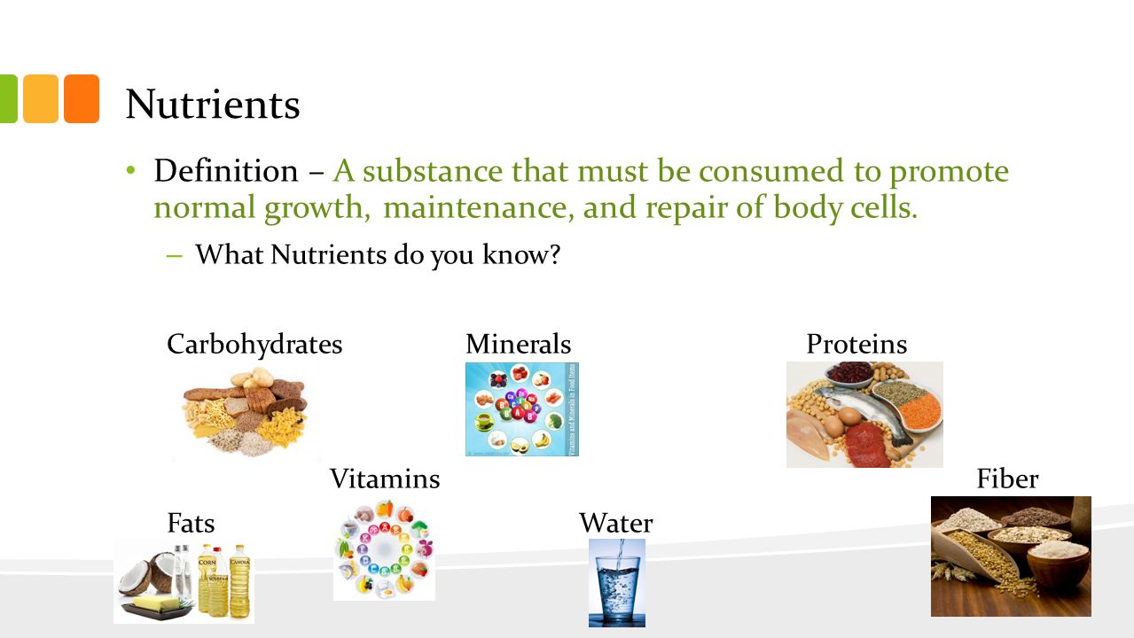 Nutrients Definition – A substance that must be consumed to promote normal growth, maintenance, and repair of body cells.