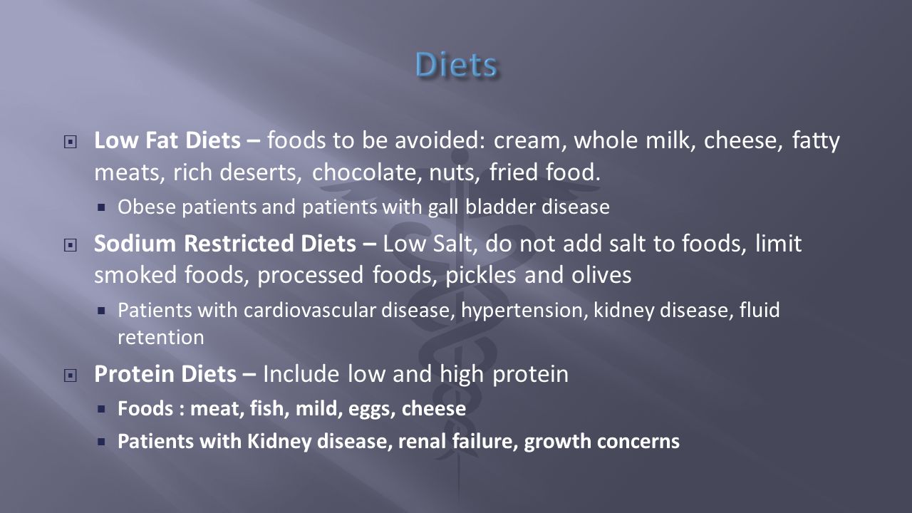 Diets Low Fat Diets – foods to be avoided: cream, whole milk, cheese, fatty meats, rich deserts, chocolate, nuts, fried food.