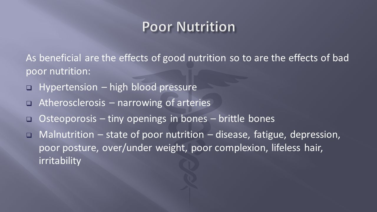 Poor Nutrition As beneficial are the effects of good nutrition so to are the effects of bad poor nutrition: