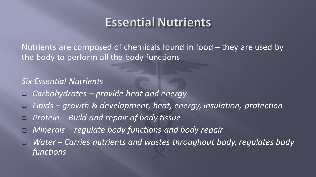 Essential Nutrients Nutrients are composed of chemicals found in food – they are used by the body to perform all the body functions.