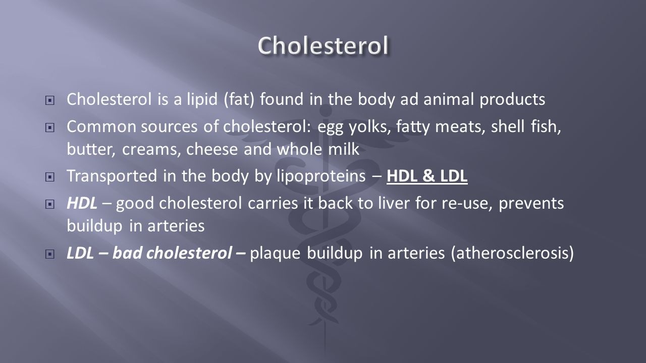 Cholesterol Cholesterol is a lipid (fat) found in the body ad animal products.