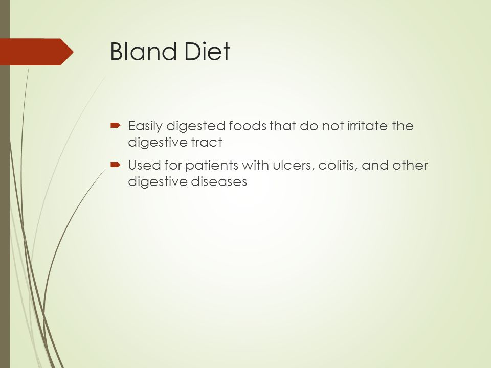 Bland Diet Easily digested foods that do not irritate the digestive tract.