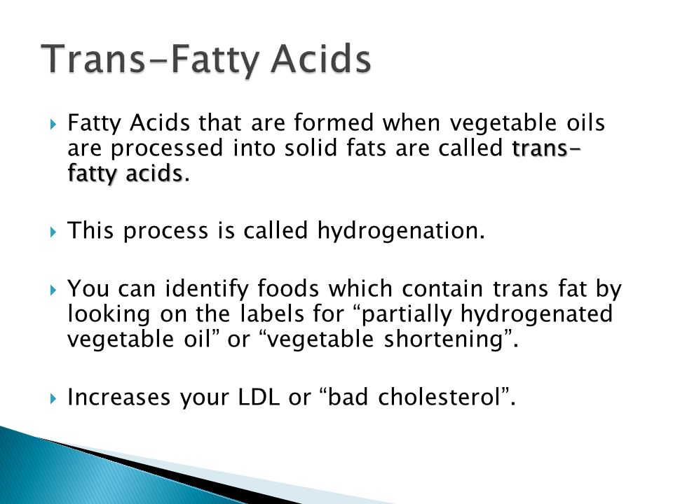 Trans-Fatty Acids Fatty Acids that are formed when vegetable oils are processed into solid fats are called trans- fatty acids.
