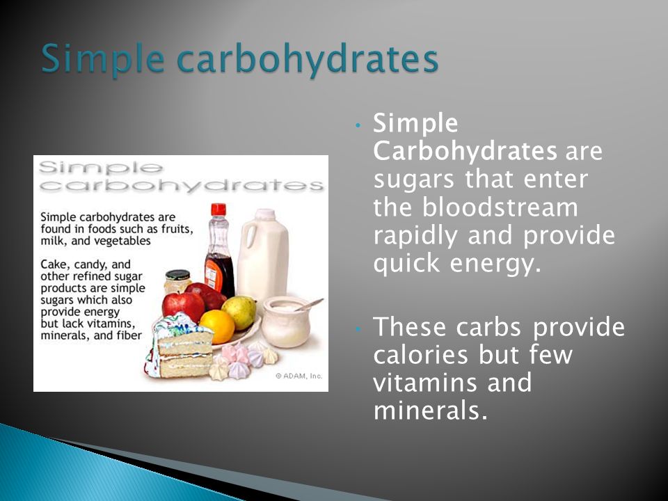 Simple carbohydrates Simple Carbohydrates are sugars that enter the bloodstream rapidly and provide quick energy.