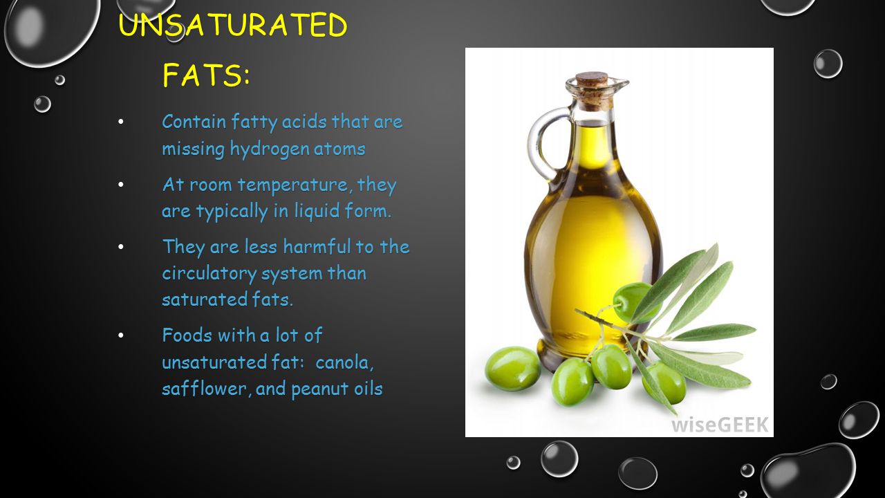 Unsaturated fats: Contain fatty acids that are missing hydrogen atoms