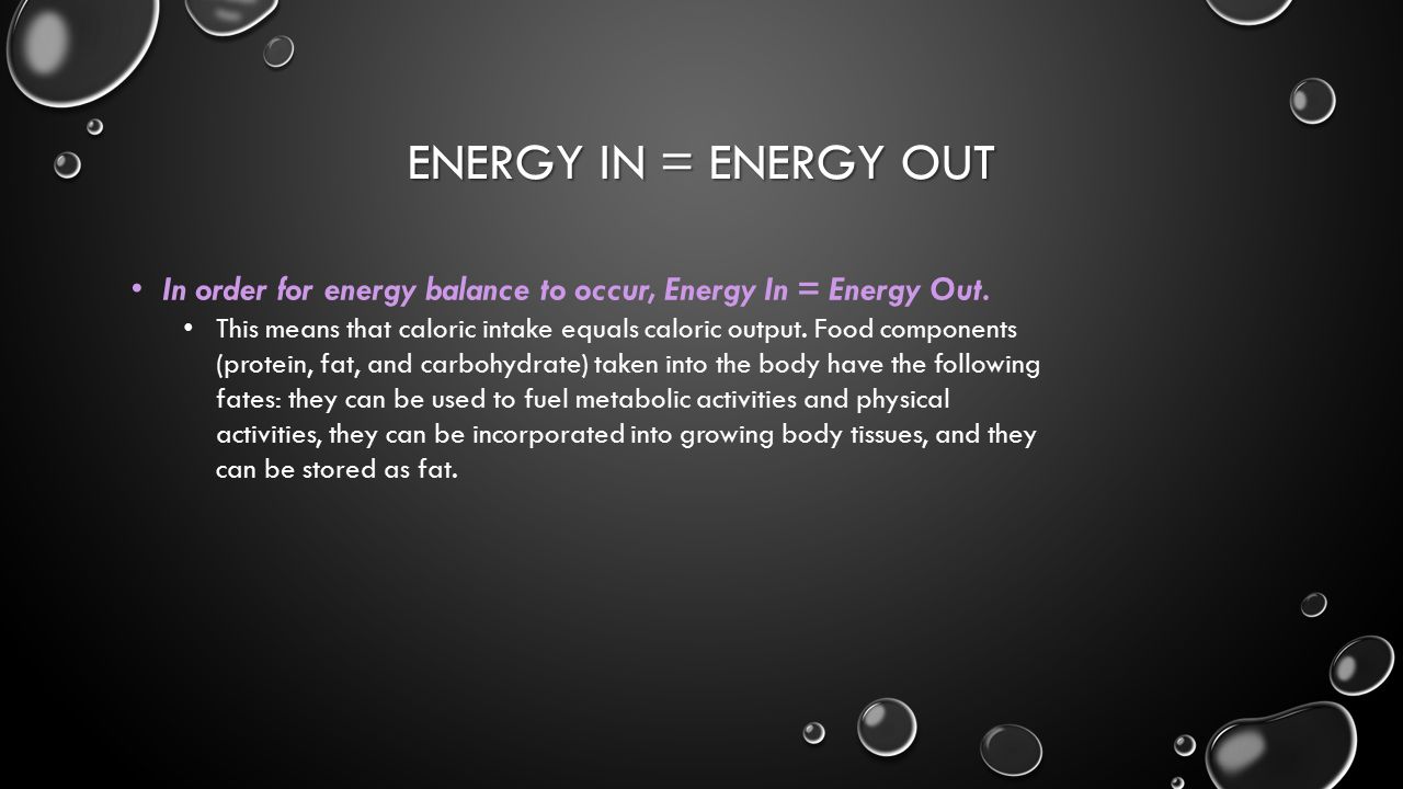Energy in = Energy out In order for energy balance to occur, Energy In = Energy Out.