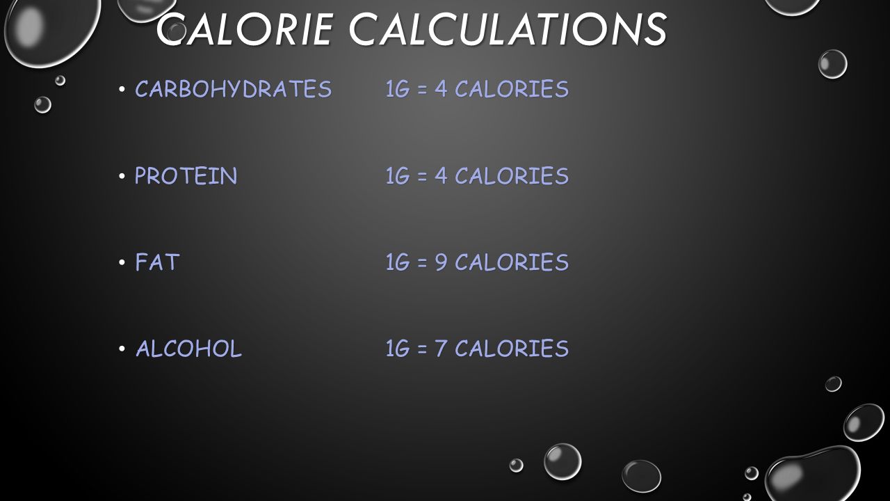 Calorie Calculations Carbohydrates 1g = 4 calories