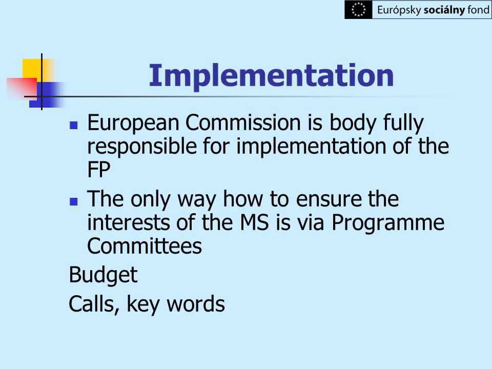 Implementation European Commission is body fully responsible for implementation of the FP.