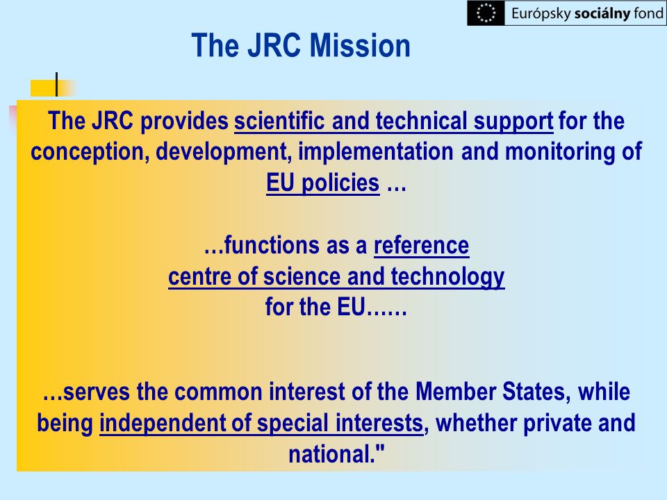 The JRC Mission The JRC provides scientific and technical support for the conception, development, implementation and monitoring of EU policies …