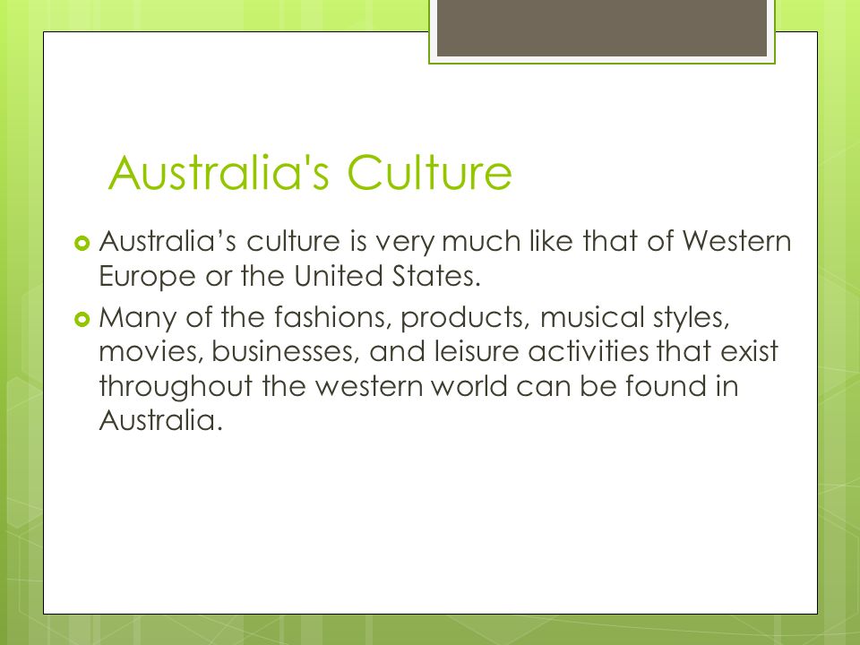 Australia s Culture Australia’s culture is very much like that of Western Europe or the United States.
