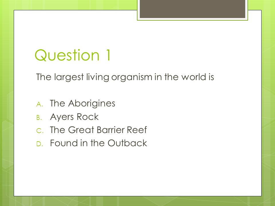 Question 1 The largest living organism in the world is The Aborigines
